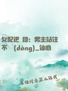 女配逆襲路：男主站住不許動(dòng)