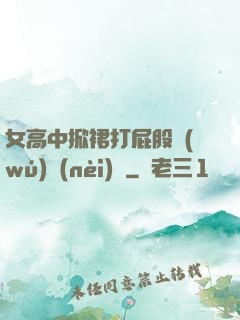 女高中掀裙打屁股無(wú)內(nèi)褲
