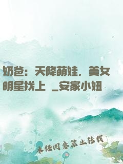 奶爸：天降萌娃，美女明星找上門
