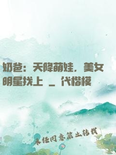 奶爸：天降萌娃，美女明星找上門