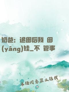 奶爸：退圈后我種田養(yǎng)娃
