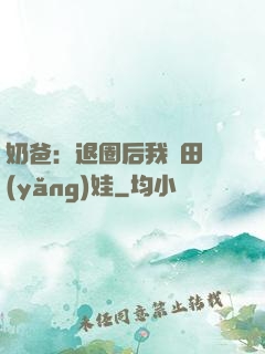奶爸：退圈后我種田養(yǎng)娃