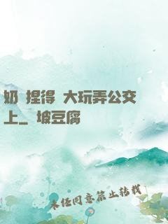 奶頭捏得漲大玩弄公交上