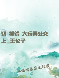 奶頭捏得漲大玩弄公交上