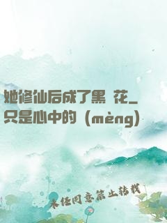 她修仙后成了黑蓮花