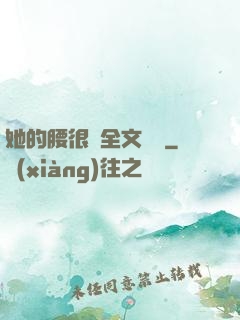 她的腰很軟全文閱讀