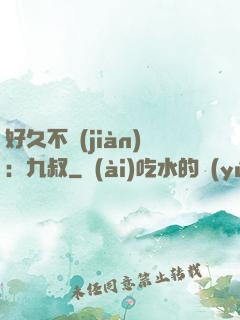 好久不見(jiàn)：九叔