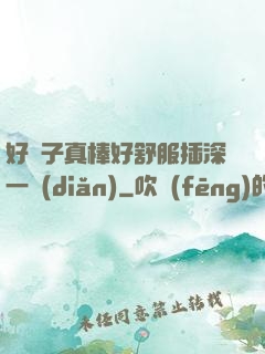好兒子真棒好舒服插深一點(diǎn)