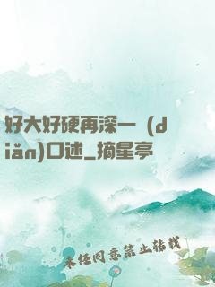 好大好硬再深一點(diǎn)口述