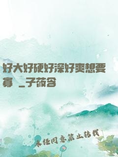 好大好硬好深好爽想要寡婦