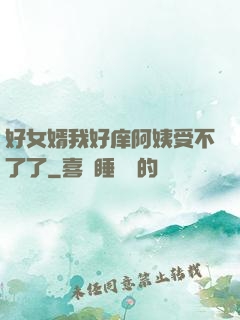 好女婿我好庠阿姨受不了了