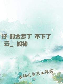 好滿射太多了裝不下了嬋云