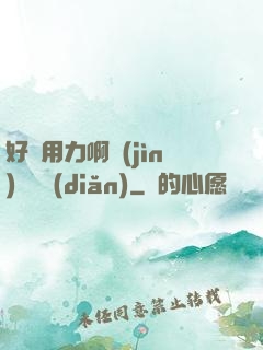 好濕用力啊進(jìn)來輕點(diǎn)