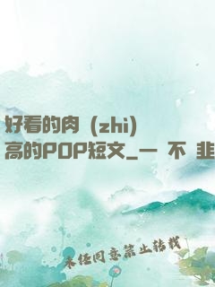 好看的肉質(zhì)高的POP短文