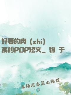 好看的肉質(zhì)高的POP短文