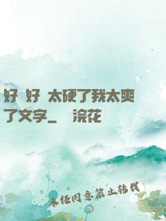 好緊好濕太硬了我太爽了文字