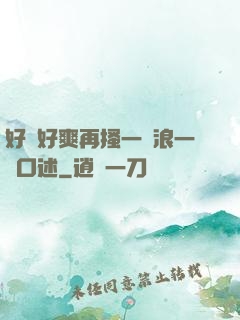 好緊好爽再搔一點浪一點口述