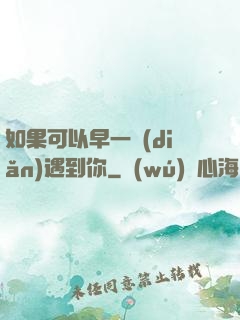 如果可以早一點(diǎn)遇到你
