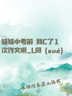 妹妹中考前讓我C了1次作文啊