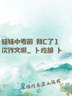 妹妹中考前讓我C了1次作文啊