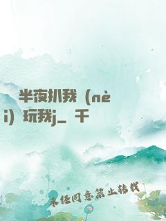 妺妺半夜扒我內(nèi)褲玩我j