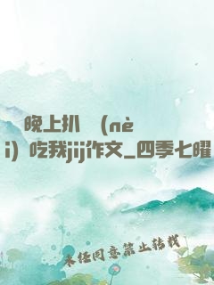 妺妺晚上扒開內(nèi)褲吃我jij作文