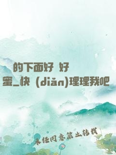 妺妺的下面好濕好緊閨蜜