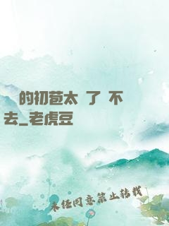 妺妺的初苞太緊了進不去