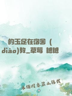 妺妺的玉足在宿舍調(diào)教