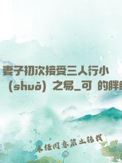 妻子初次接受三人行小說(shuō)楊之易
