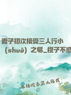 妻子初次接受三人行小說(shuō)楊之易