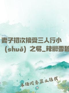 妻子初次接受三人行小說(shuō)楊之易