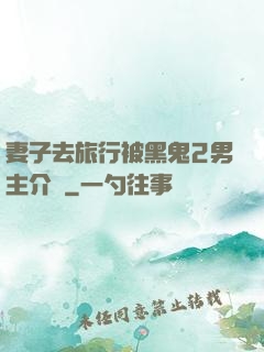 妻子去旅行被黑鬼2男主介紹