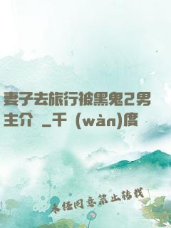 妻子去旅行被黑鬼2男主介紹