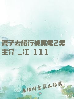 妻子去旅行被黑鬼2男主介紹