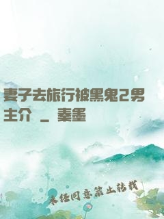 妻子去旅行被黑鬼2男主介紹