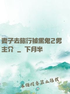 妻子去旅行被黑鬼2男主介紹