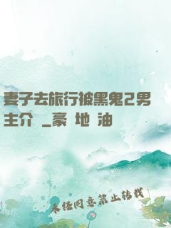 妻子去旅行被黑鬼2男主介紹