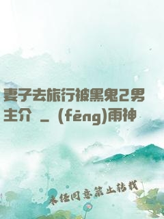 妻子去旅行被黑鬼2男主介紹