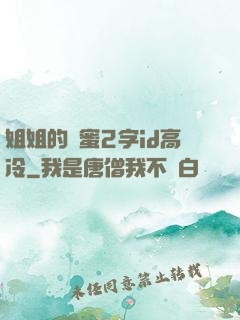 姐姐的閨蜜2字id高冷