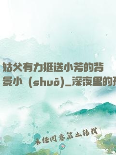 姑父有力挺送小芳的背景小說(shuō)