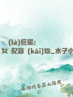 娛樂(lè)巨星：從女聲配音開(kāi)始