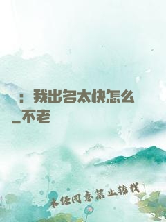 娛樂：我出名太快怎么辦