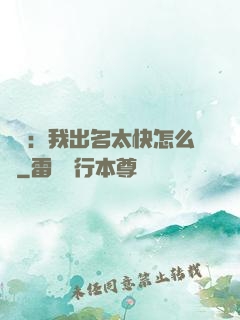 娛樂：我出名太快怎么辦