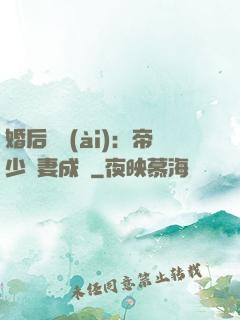 婚后試愛(ài)：帝少寵妻成癮