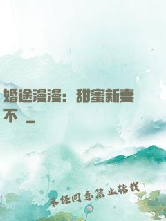 婚途漫漫：甜蜜新妻愛不夠