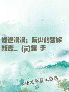 婚途漫漫：阮少的替嫁新妻