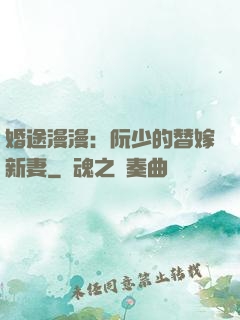 婚途漫漫：阮少的替嫁新妻