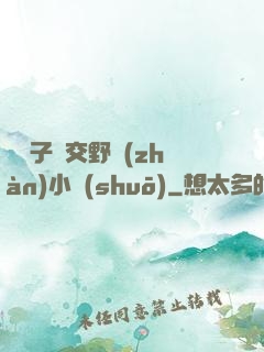 婦亂子倫交野戰(zhàn)小說(shuō)