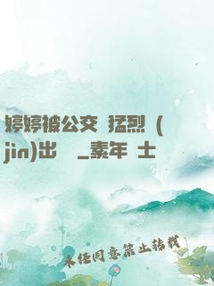 婷婷被公交車猛烈進(jìn)出視頻